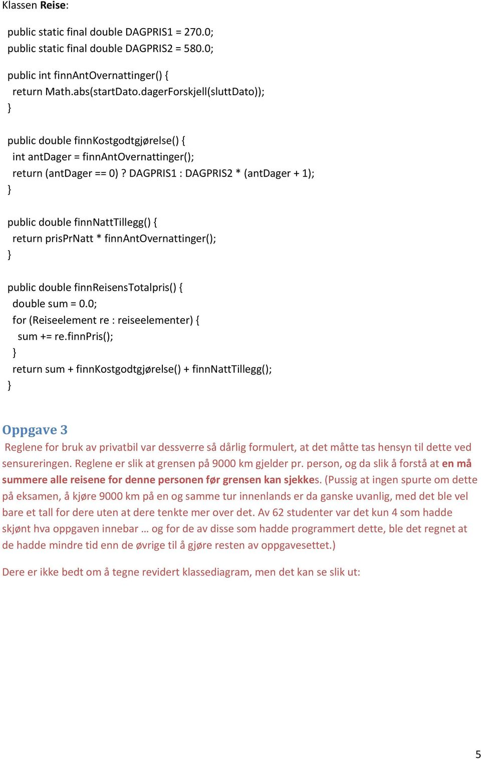 DAGPRIS1 : DAGPRIS2 * (antdager + 1); public double finnnatttillegg() { return prisprnatt * finnantovernattinger(); public double finnreisenstotalpris() { double sum = 0.