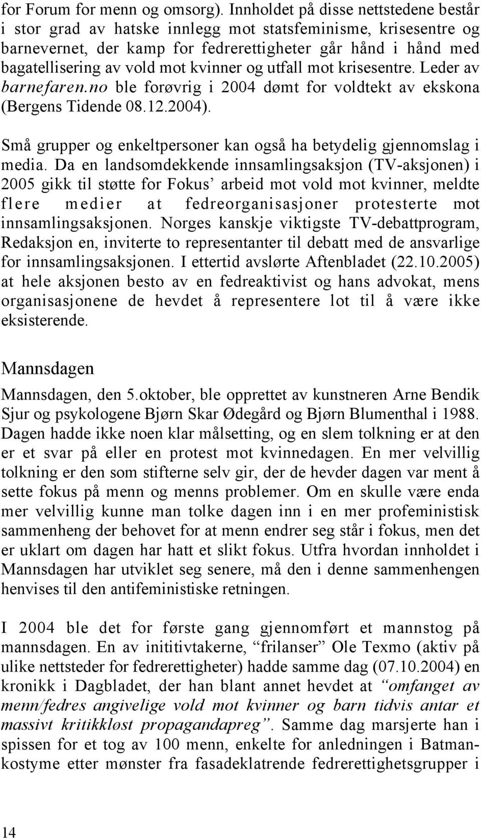 kvinner og utfall mot krisesentre. Leder av barnefaren.no ble forøvrig i 2004 dømt for voldtekt av ekskona (Bergens Tidende 08.12.2004).