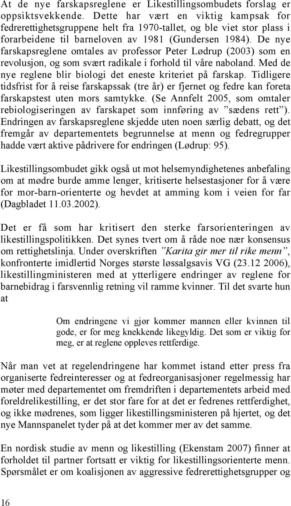 De nye farskapsreglene omtales av professor Peter Lødrup (2003) som en revolusjon, og som svært radikale i forhold til våre naboland. Med de nye reglene blir biologi det eneste kriteriet på farskap.