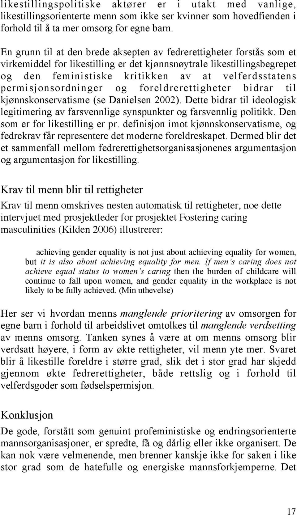 permisjonsordninger og foreldrerettigheter bidrar til kjønnskonservatisme (se Danielsen 2002). Dette bidrar til ideologisk legitimering av farsvennlige synspunkter og farsvennlig politikk.