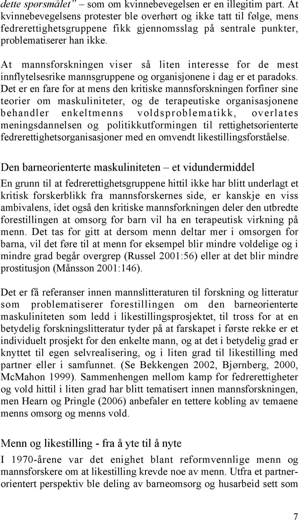 At mannsforskningen viser så liten interesse for de mest innflytelsesrike mannsgruppene og organisjonene i dag er et paradoks.