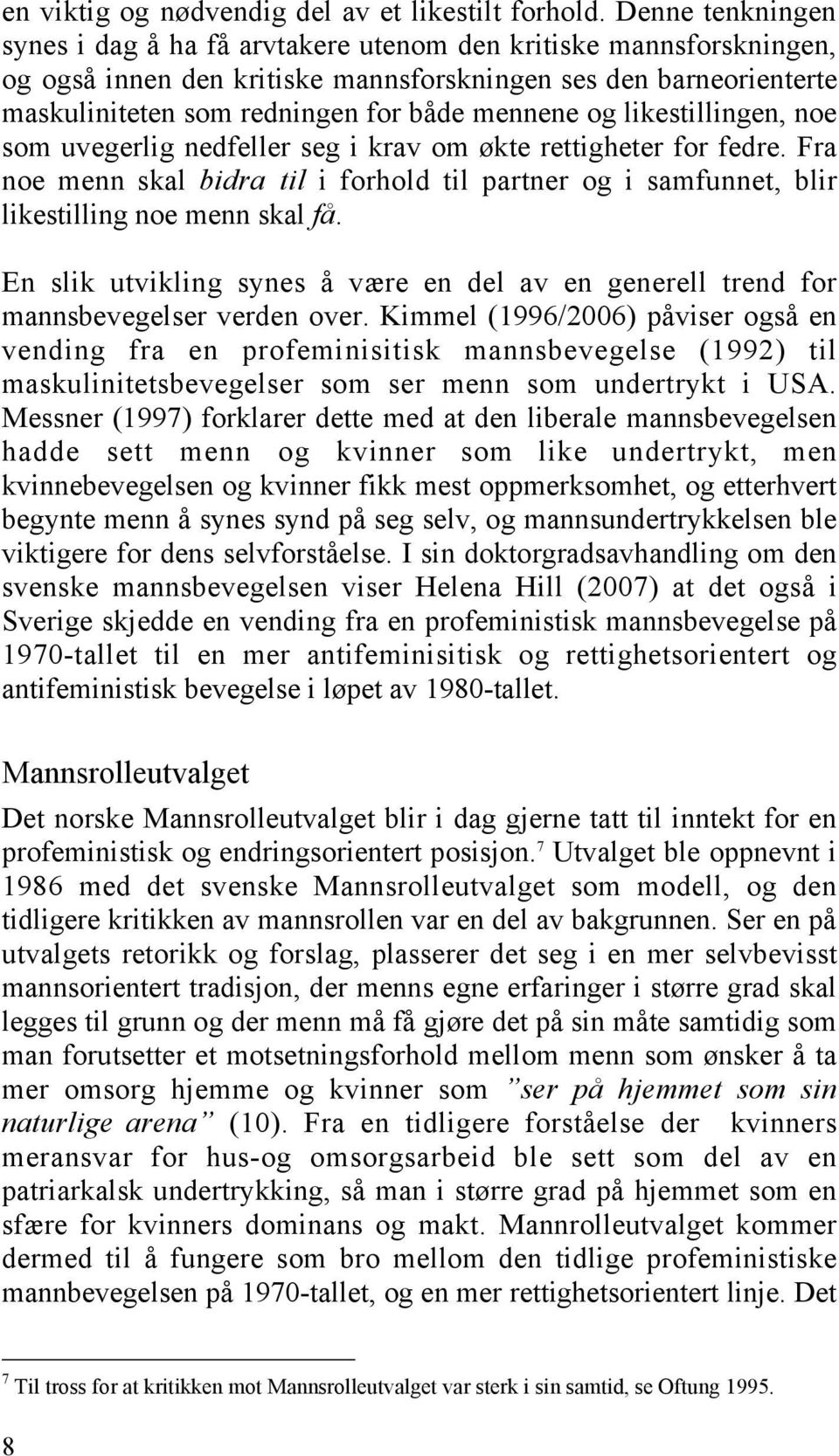 og likestillingen, noe som uvegerlig nedfeller seg i krav om økte rettigheter for fedre. Fra noe menn skal bidra til i forhold til partner og i samfunnet, blir likestilling noe menn skal få.