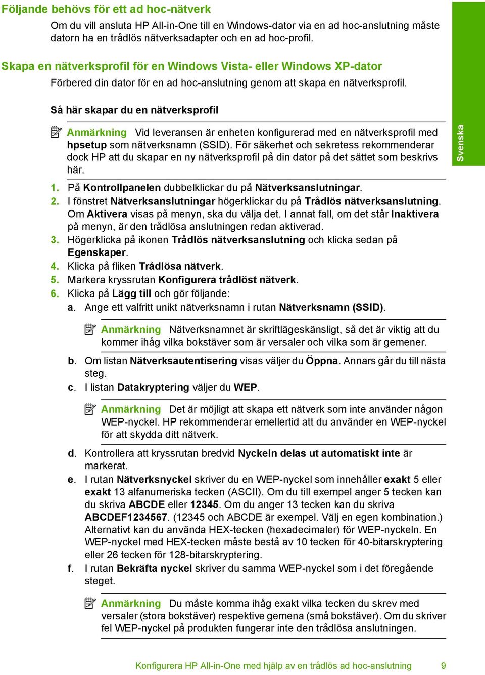 Så här skapar du en nätverksprofil Anmärkning Vid leveransen är enheten konfigurerad med en nätverksprofil med hpsetup som nätverksnamn (SSID).