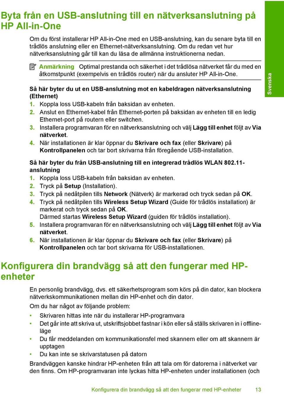 Anmärkning Optimal prestanda och säkerhet i det trådlösa nätverket får du med en åtkomstpunkt (exempelvis en trådlös router) när du ansluter HP All-in-One.