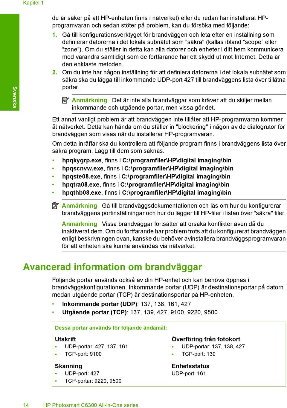 Om du ställer in detta kan alla datorer och enheter i ditt hem kommunicera med varandra samtidigt som de fortfarande har ett skydd ut mot Internet. Detta är den enklaste metoden. 2.