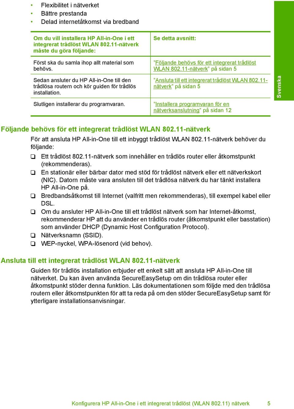 Slutligen installerar du programvaran. Se detta avsnitt: Följande behövs för ett integrerat trådlöst WLAN 802.11-nätverk på sidan 5 Ansluta till ett integrerat trådlöst WLAN 802.