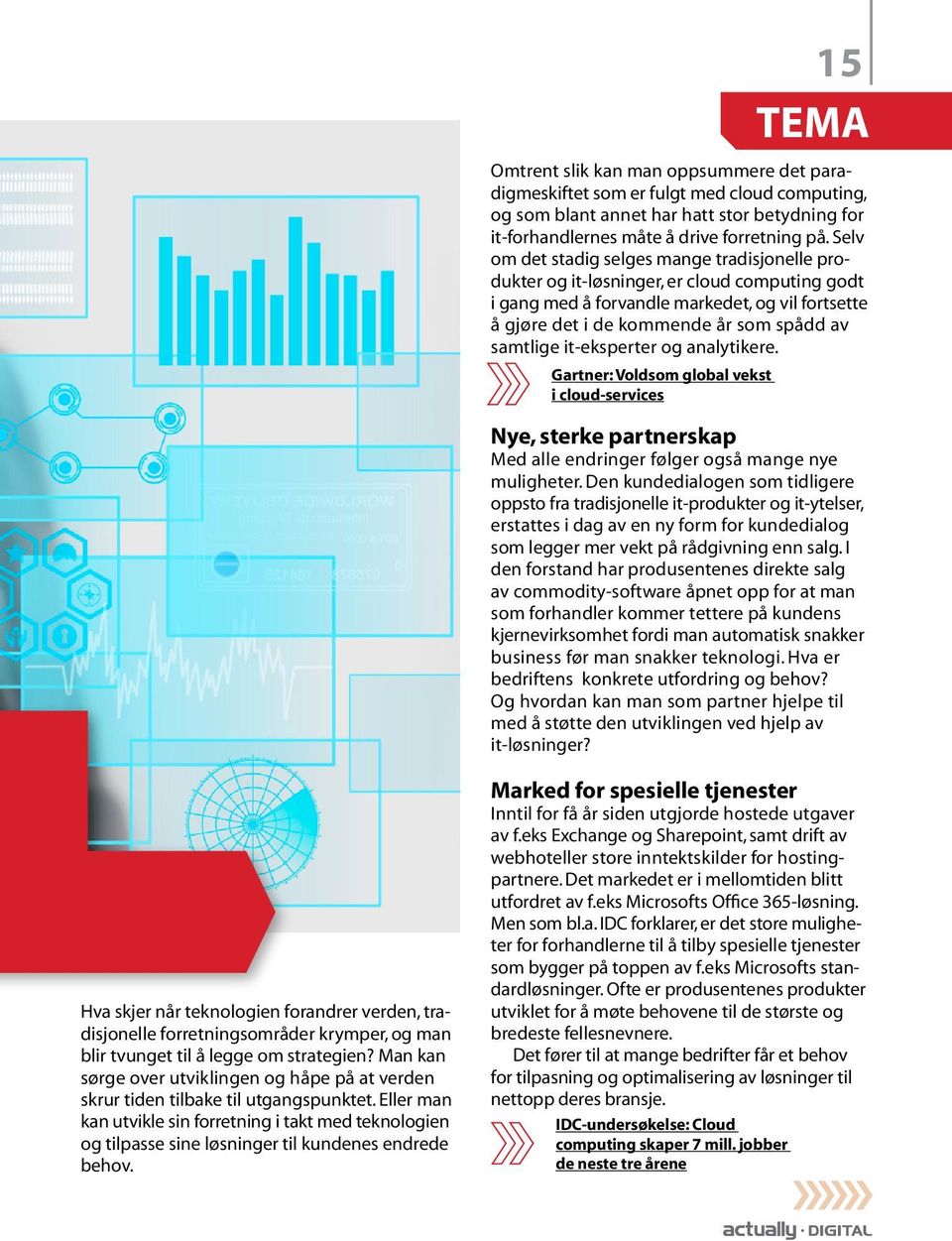 it-eksperter og analytikere. Gartner: Voldsom global vekst i cloud-services Nye, sterke partnerskap Med alle endringer følger også mange nye muligheter.