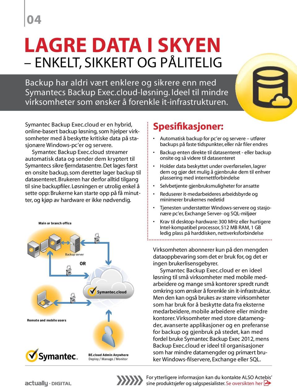 cloud er en hybrid, online-basert backup løsning, som hjelper virksomheter med å beskytte kritiske data på stasjonære Windows-pc er og servere. Symantec Backup Exec.