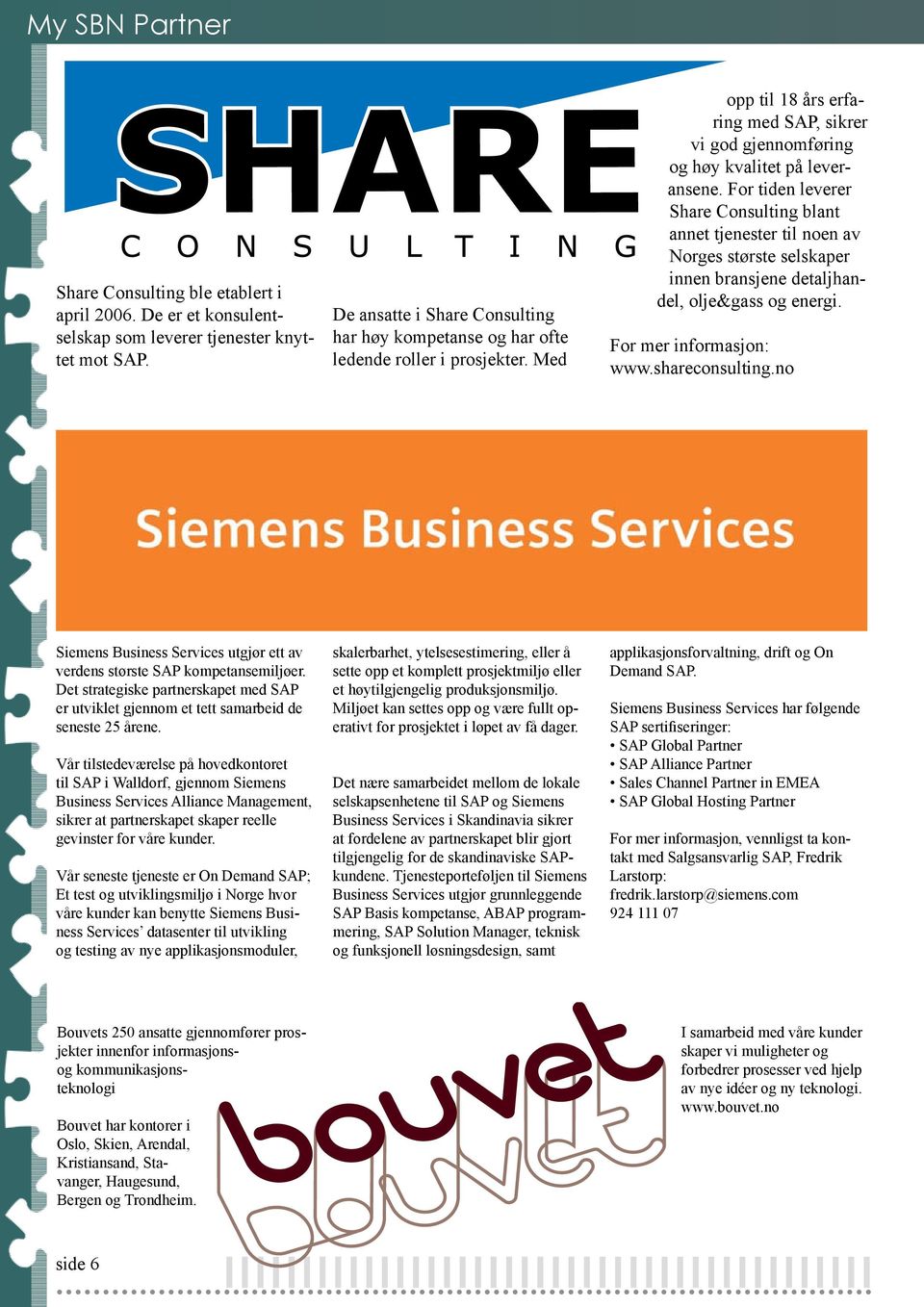 For tiden leverer Share Consulting blant annet tjenester til noen av Norges største selskaper innen bransjene detaljhandel, olje&gass og energi. For mer informasjon: www.shareconsulting.