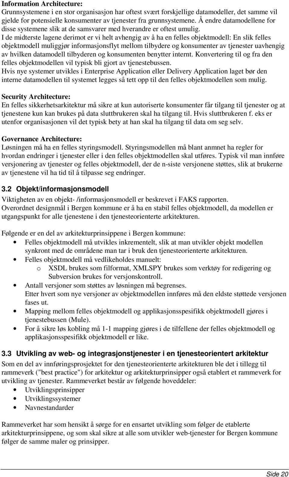 I de midterste lagene derimot er vi helt avhengig av å ha en felles objektmodell: En slik felles objektmodell muliggjør informasjonsflyt mellom tilbydere og konsumenter av tjenester uavhengig av