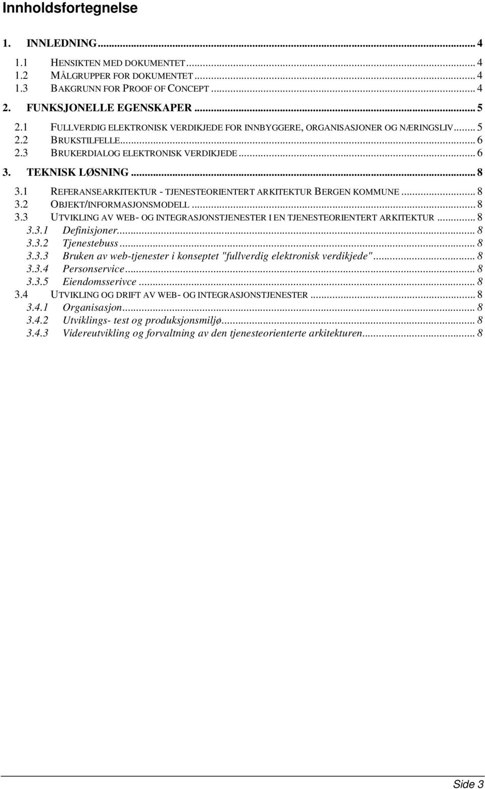 1 REFERANSEARKITEKTUR - TJENESTEORIENTERT ARKITEKTUR BERGEN KOMMUNE... 8 3.2 OBJEKT/INFORMASJONSMODELL... 8 3.3 UTVIKLING AV WEB- OG INTEGRASJONSTJENESTER I EN TJENESTEORIENTERT ARKITEKTUR... 8 3.3.1 Definisjoner.