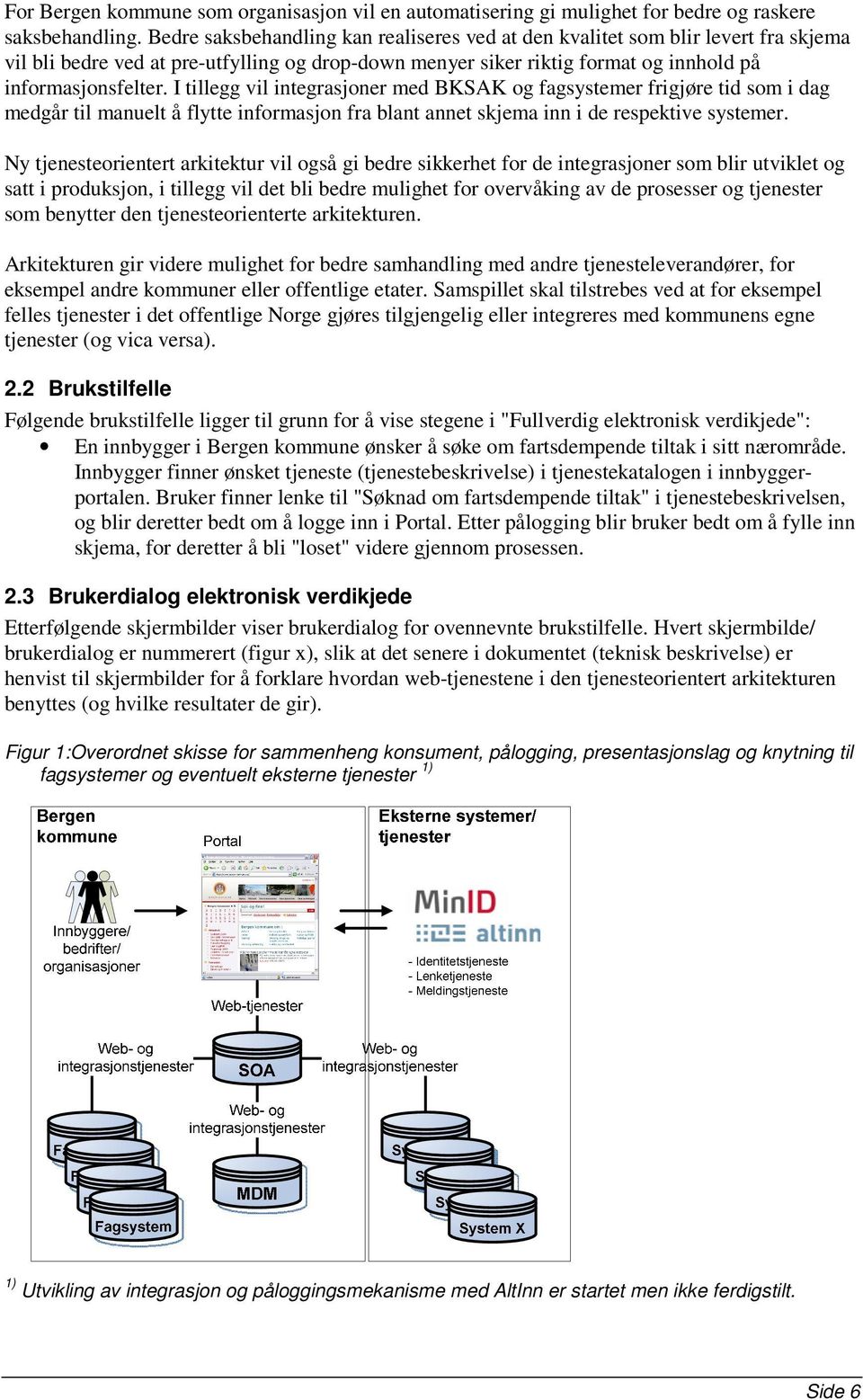 I tillegg vil integrasjoner med BKSAK og fagsystemer frigjøre tid som i dag medgår til manuelt å flytte informasjon fra blant annet skjema inn i de respektive systemer.