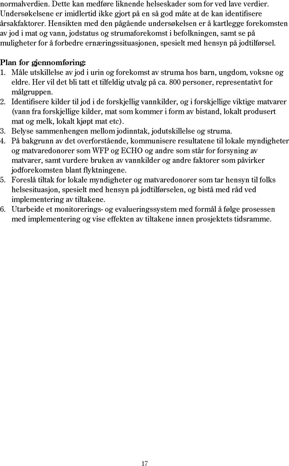 spesielt med hensyn på jodtilførsel. Plan for gjennomføring: 1. Måle utskillelse av jod i urin og forekomst av struma hos barn, ungdom, voksne og eldre. Her vil det bli tatt et tilfeldig utvalg på ca.