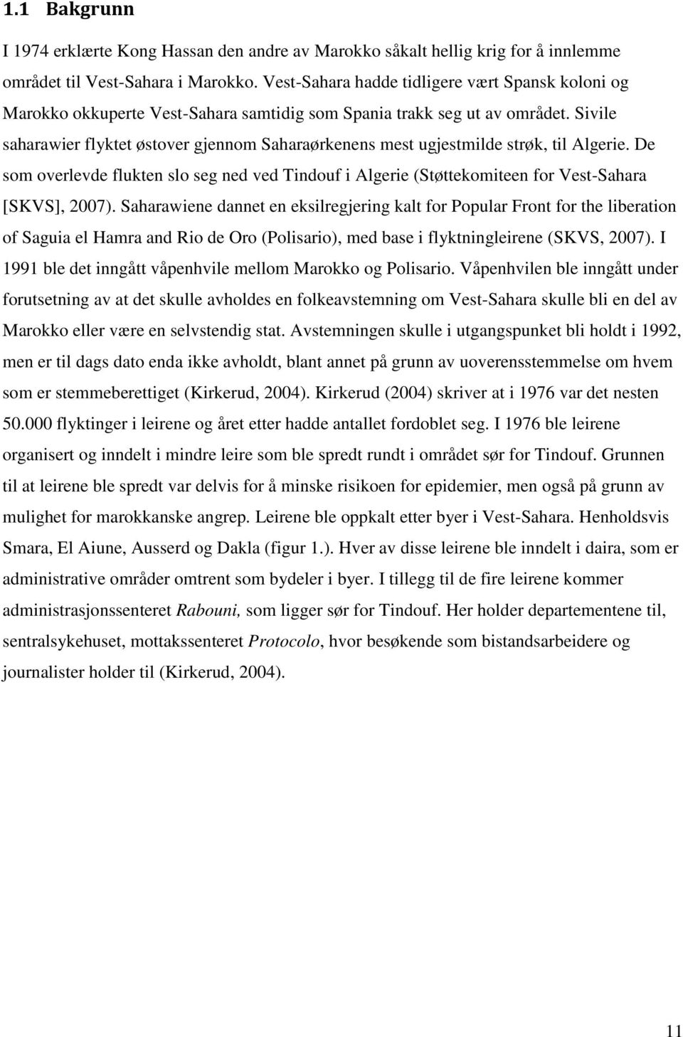 Sivile saharawier flyktet østover gjennom Saharaørkenens mest ugjestmilde strøk, til Algerie. De som overlevde flukten slo seg ned ved Tindouf i Algerie (Støttekomiteen for Vest-Sahara [SKVS], 2007).