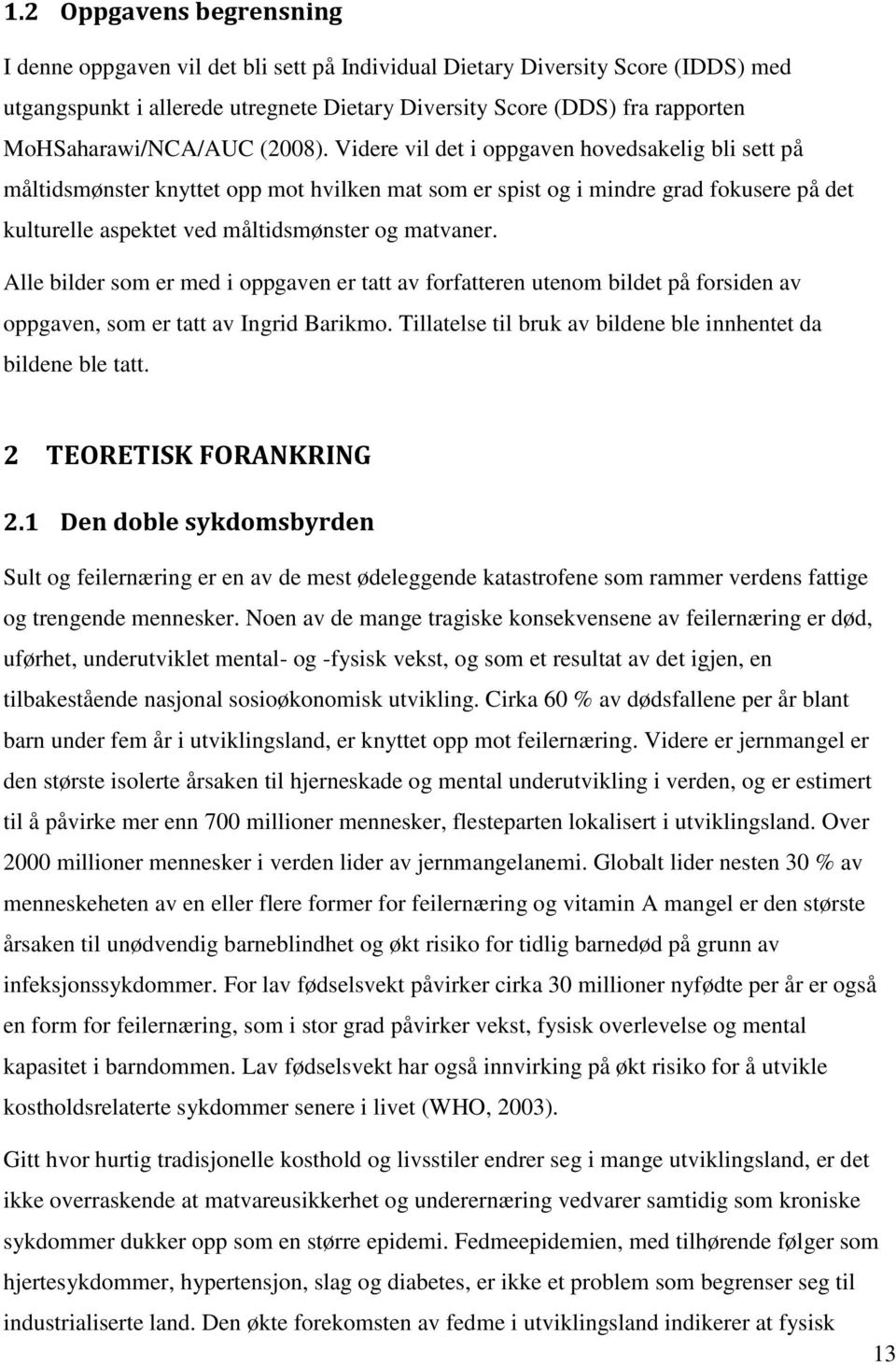 Videre vil det i oppgaven hovedsakelig bli sett på måltidsmønster knyttet opp mot hvilken mat som er spist og i mindre grad fokusere på det kulturelle aspektet ved måltidsmønster og matvaner.