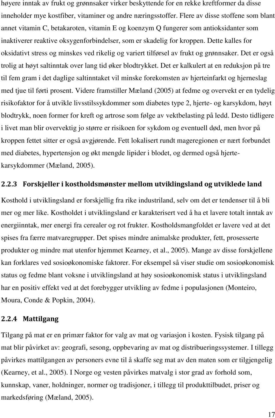 Dette kalles for oksidativt stress og minskes ved rikelig og variert tilførsel av frukt og grønnsaker. Det er også trolig at høyt saltinntak over lang tid øker blodtrykket.