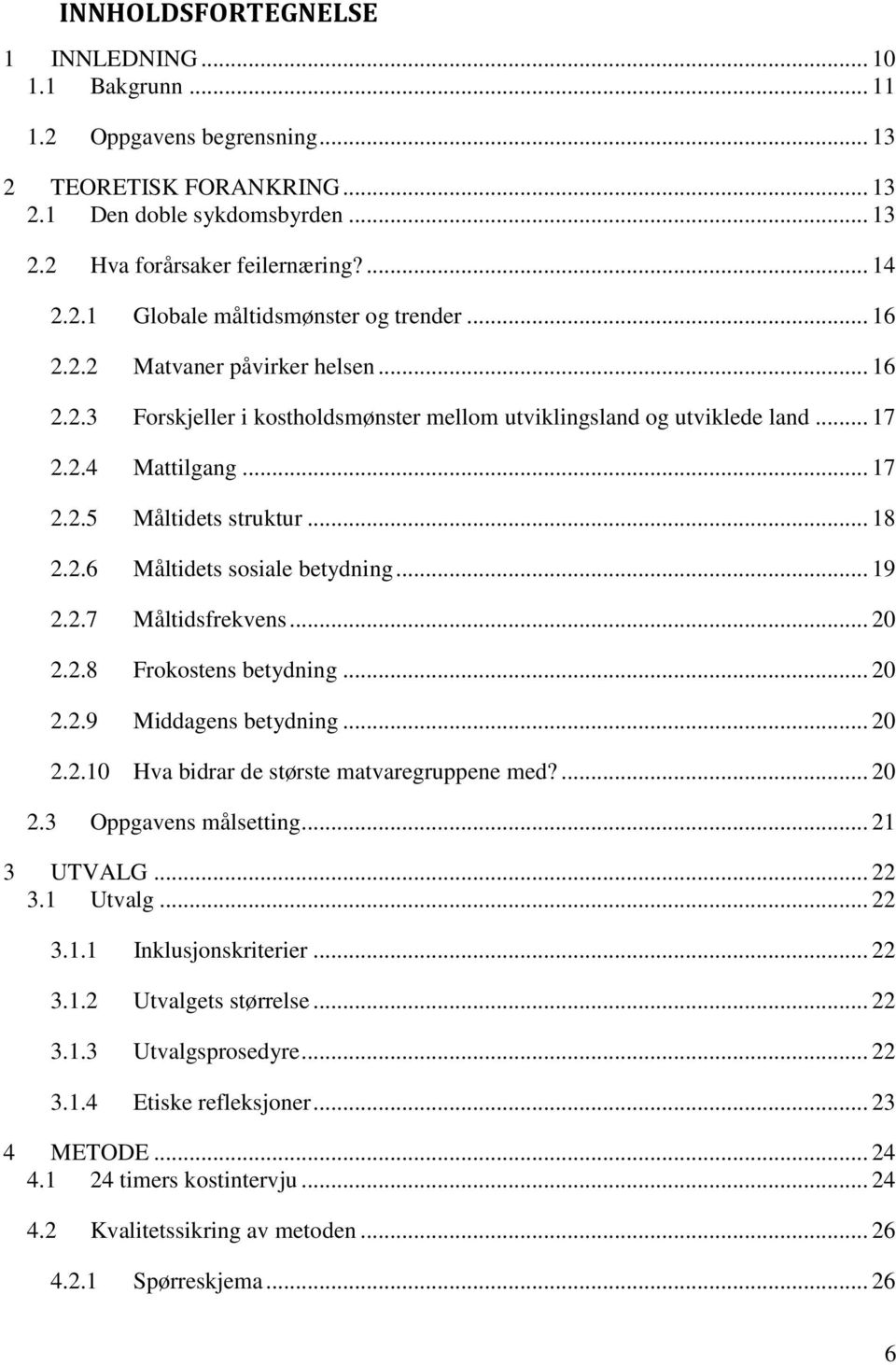 .. 19 2.2.7 Måltidsfrekvens... 20 2.2.8 Frokostens betydning... 20 2.2.9 Middagens betydning... 20 2.2.10 Hva bidrar de største matvaregruppene med?... 20 2.3 Oppgavens målsetting... 21 3 UTVALG.