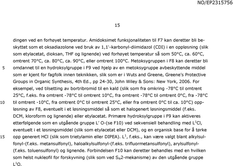 forhøyet temperatur så som 0 C, ca. 60 C, omtrent 70 C, ca. 80 C, ca. 90 C, eller omtrent 0 C.