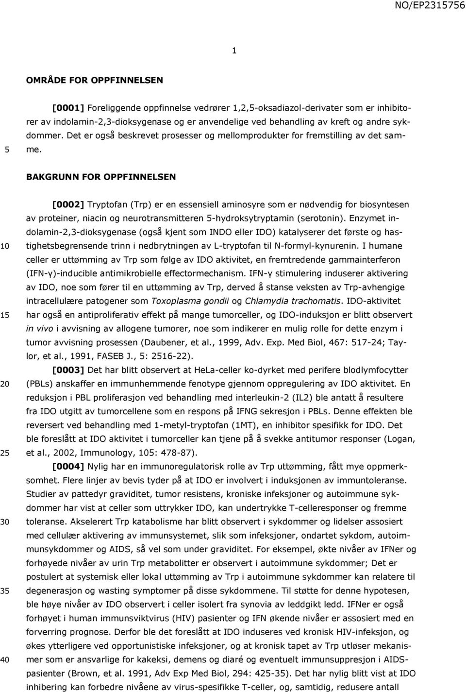 BAKGRUNN FOR OPPFINNELSEN 1 2 30 3 40 [0002] Tryptofan (Trp) er en essensiell aminosyre som er nødvendig for biosyntesen av proteiner, niacin og neurotransmitteren -hydroksytryptamin (serotonin).