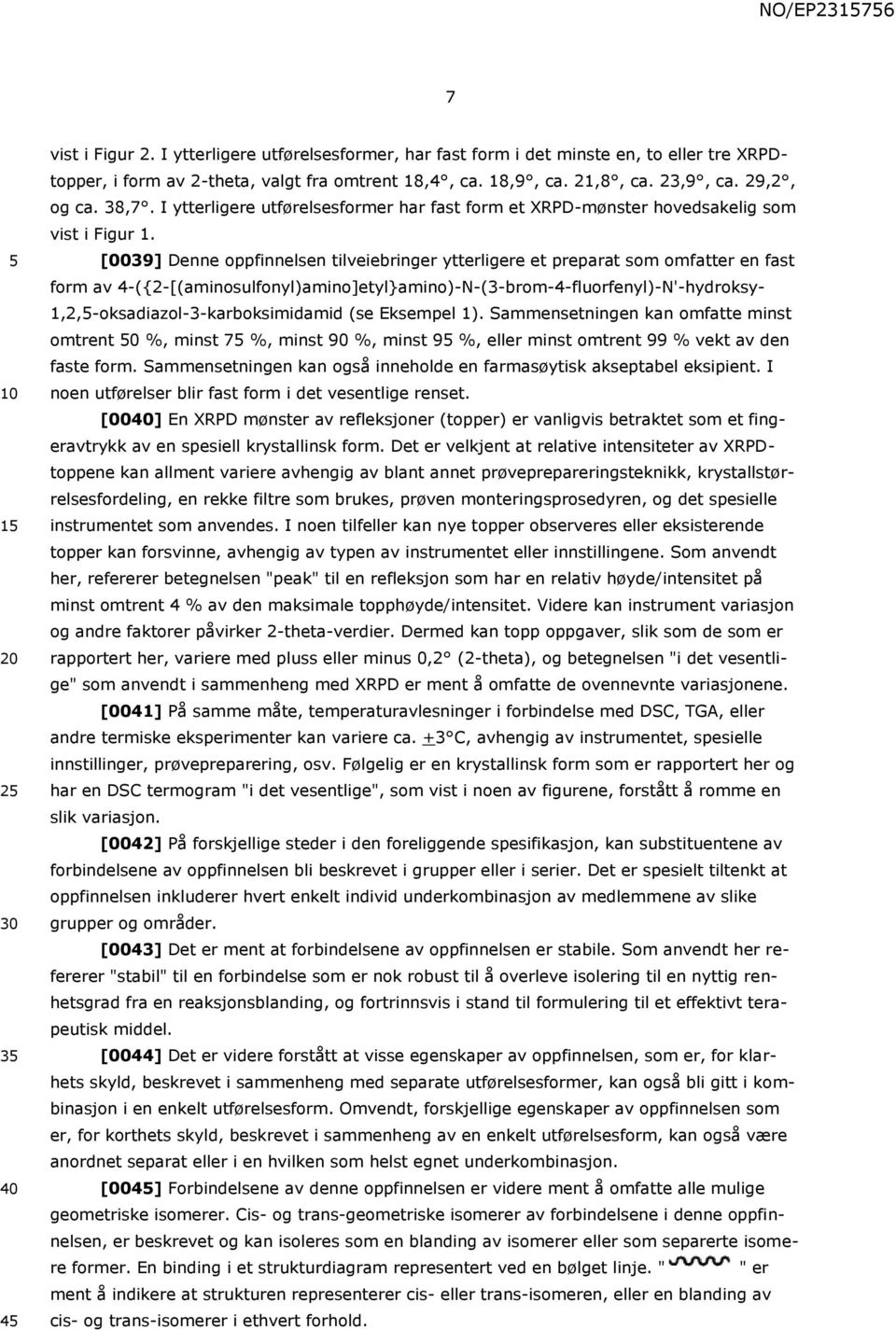 [0039] Denne oppfinnelsen tilveiebringer ytterligere et preparat som omfatter en fast form av 4-({2-[(aminosulfonyl)amino]etyl}amino)-N-(3-brom-4-fluorfenyl)-N'-hydroksy-