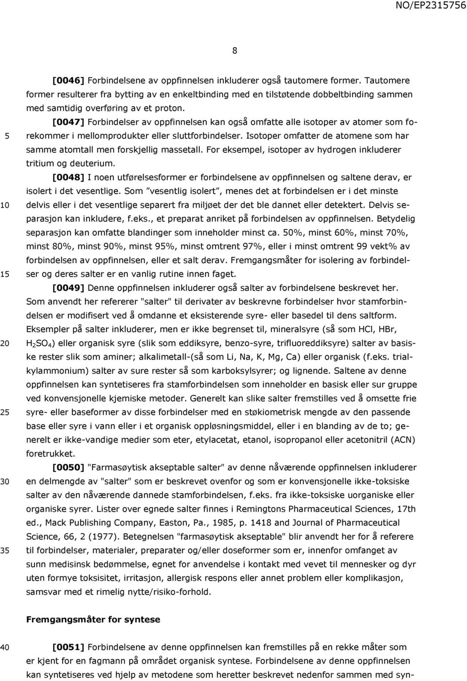 [0047] Forbindelser av oppfinnelsen kan også omfatte alle isotoper av atomer som forekommer i mellomprodukter eller sluttforbindelser.