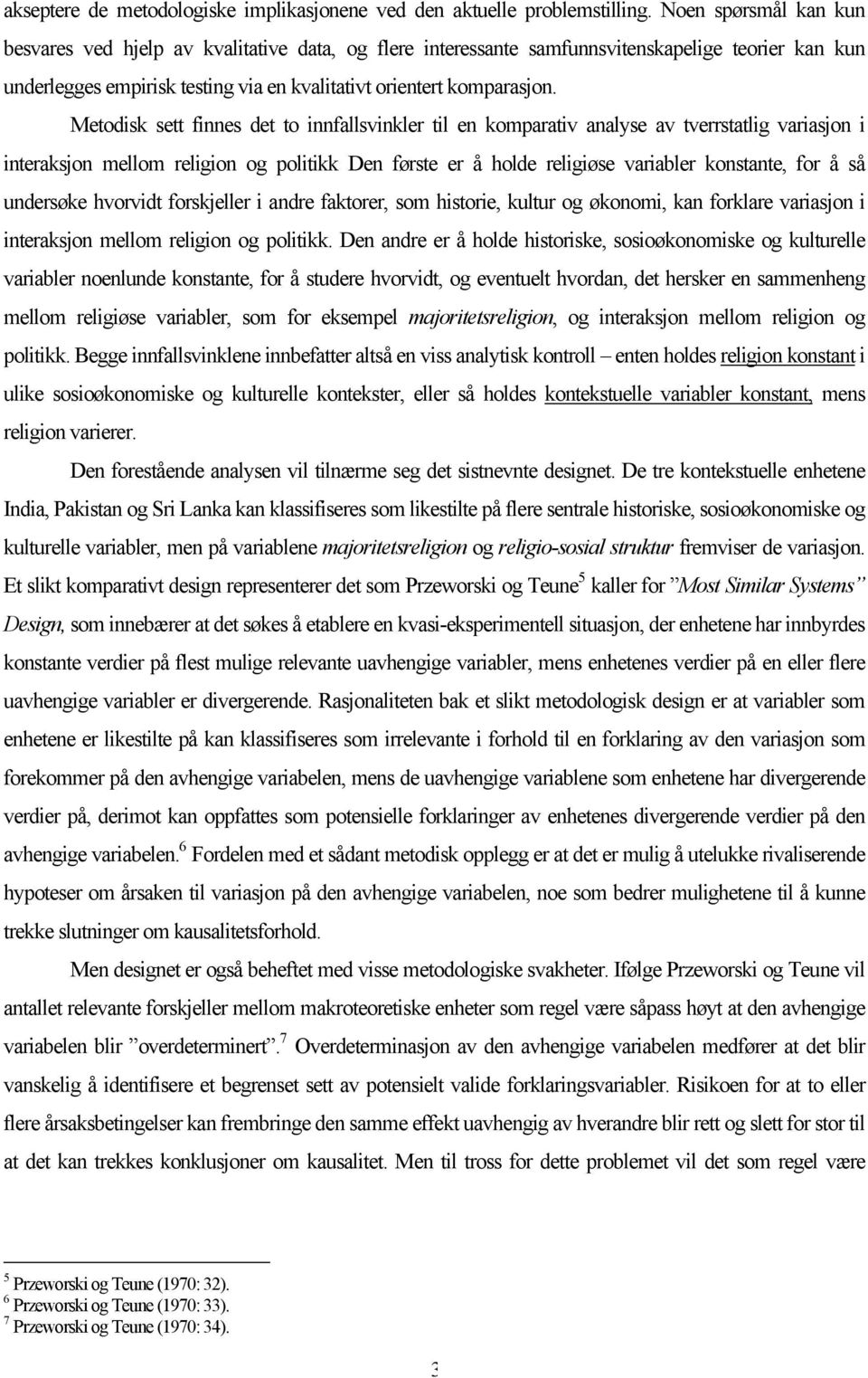 Metodisk sett finnes det to innfallsvinkler til en komparativ analyse av tverrstatlig variasjon i interaksjon mellom religion og politikk Den første er å holde religiøse variabler konstante, for å så