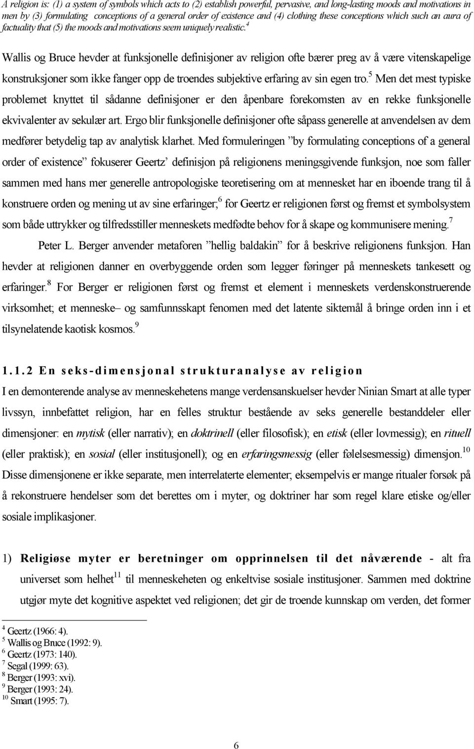 4 Wallis og Bruce hevder at funksjonelle definisjoner av religion ofte bærer preg av å være vitenskapelige konstruksjoner som ikke fanger opp de troendes subjektive erfaring av sin egen tro.