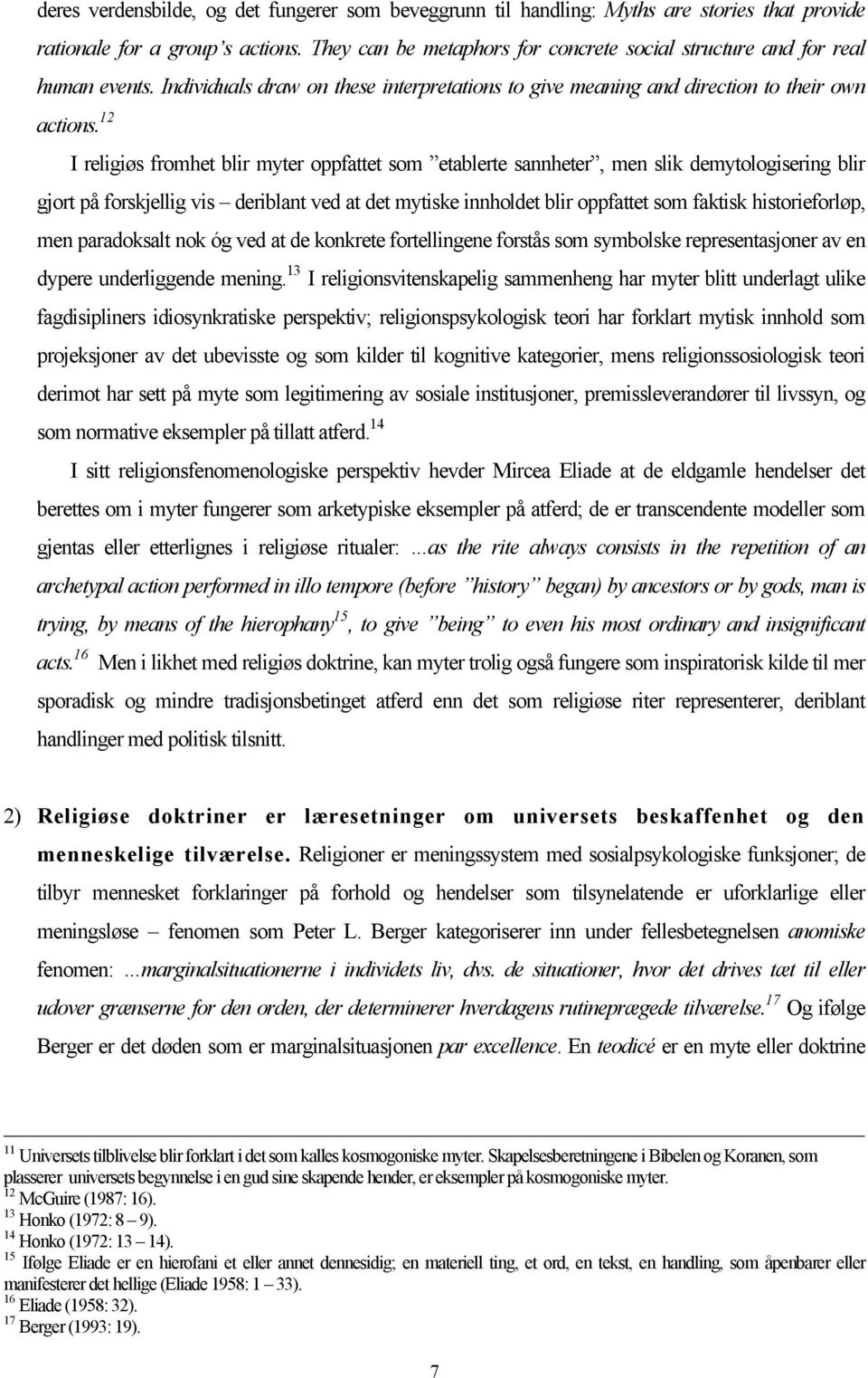 12 I religiøs fromhet blir myter oppfattet som etablerte sannheter, men slik demytologisering blir gjort på forskjellig vis deriblant ved at det mytiske innholdet blir oppfattet som faktisk