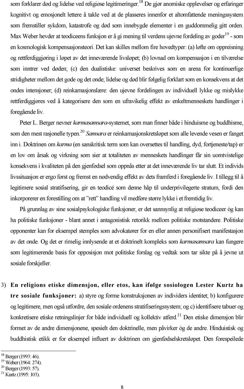 innebygde elementer i en guddommelig gitt orden. Max Weber hevder at teodiceens funksjon er å gi mening til verdens ujevne fordeling av goder 19 - som en kosmologisk kompensasjonsteori.