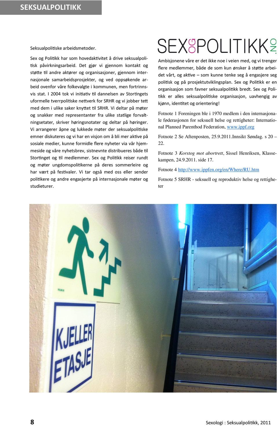 stat. I 2004 tok vi ini a v l dannelsen av Stor ngets uformelle tverrpoli ske ne verk for SRHR og vi jobber te med dem i ulike saker kny et l SRHR.