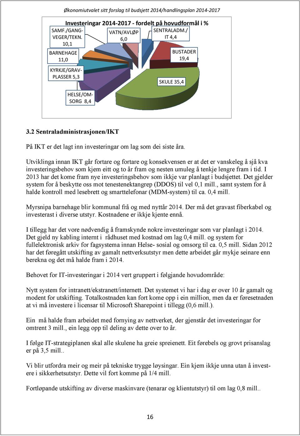 Utviklinga innan IKT går fortare og fortare og konsekvensen er at det er vanskeleg å sjå kva investeringsbehov som kjem eitt og to år fram og nesten umuleg å tenkje lengre fram i tid.