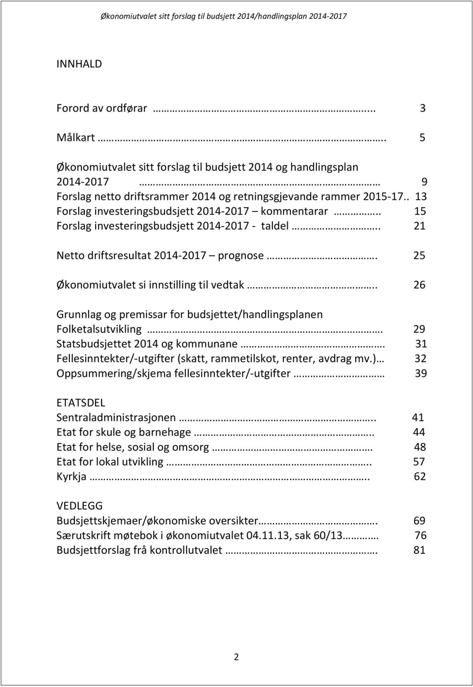 . 26 Grunnlag og premissar for budsjettet/handlingsplanen Folketalsutvikling. 29 Statsbudsjettet 2014 og kommunane. 31 Fellesinntekter/-utgifter (skatt, rammetilskot, renter, avdrag mv.