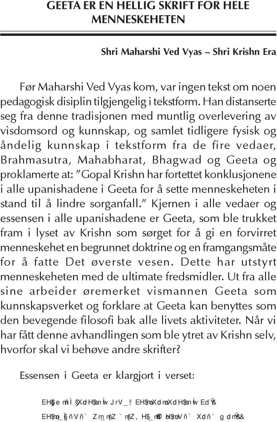 Bhagwad og Geeta og proklamerte at: Gopal Krishn har fortettet konklusjonene i alle upanishadene i Geeta for å sette menneskeheten i stand til å lindre sorganfall.