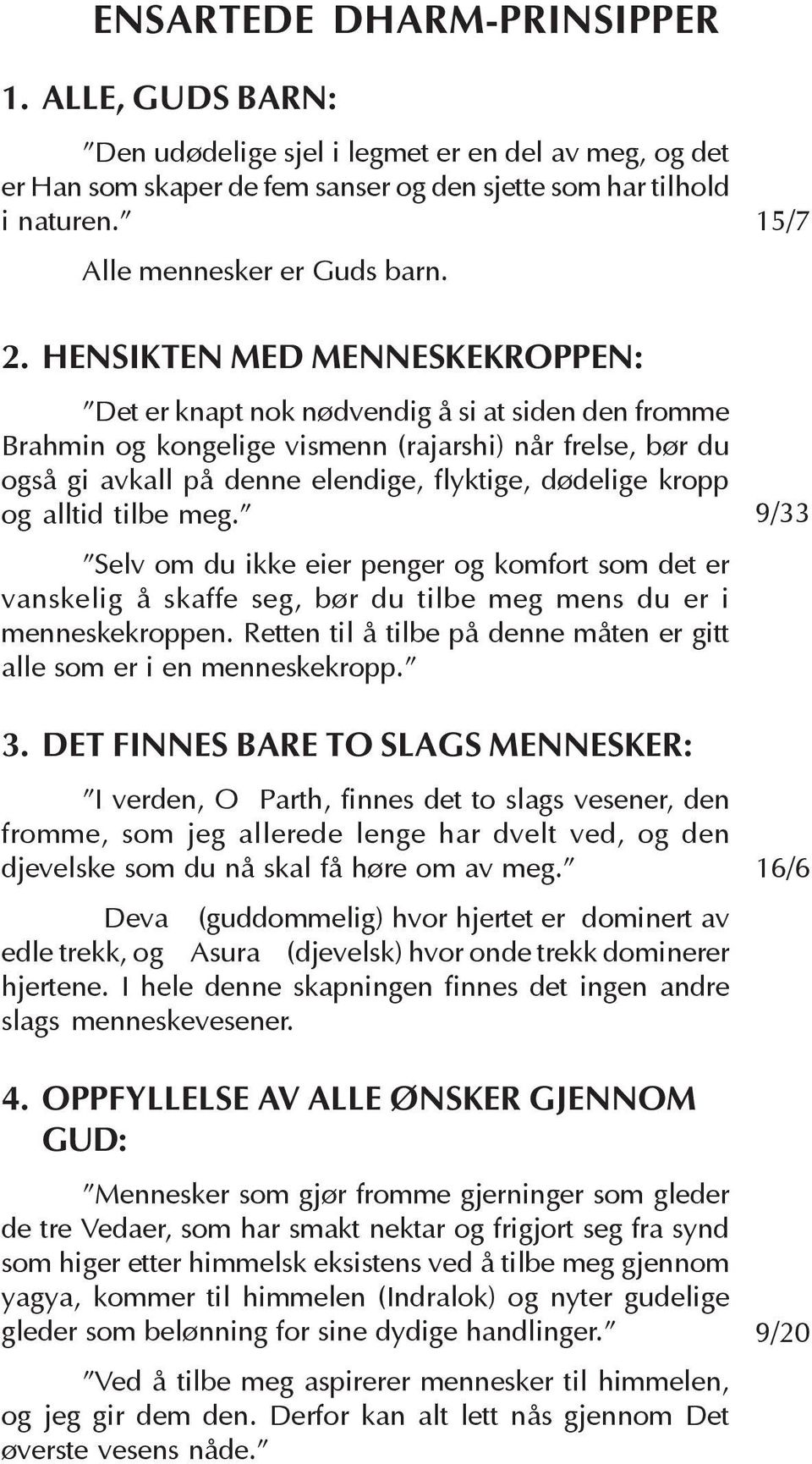 HENSIKTEN MED MENNESKEKROPPEN: Det er knapt nok nødvendig å si at siden den fromme Brahmin og kongelige vismenn (rajarshi) når frelse, bør du også gi avkall på denne elendige, flyktige, dødelige