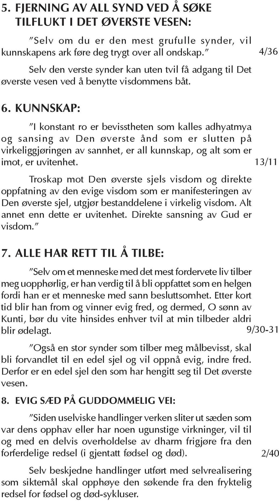 KUNNSKAP: I konstant ro er bevisstheten som kalles adhyatmya og sansing av Den øverste ånd som er slutten på virkeliggjøringen av sannhet, er all kunnskap, og alt som er imot, er uvitenhet.