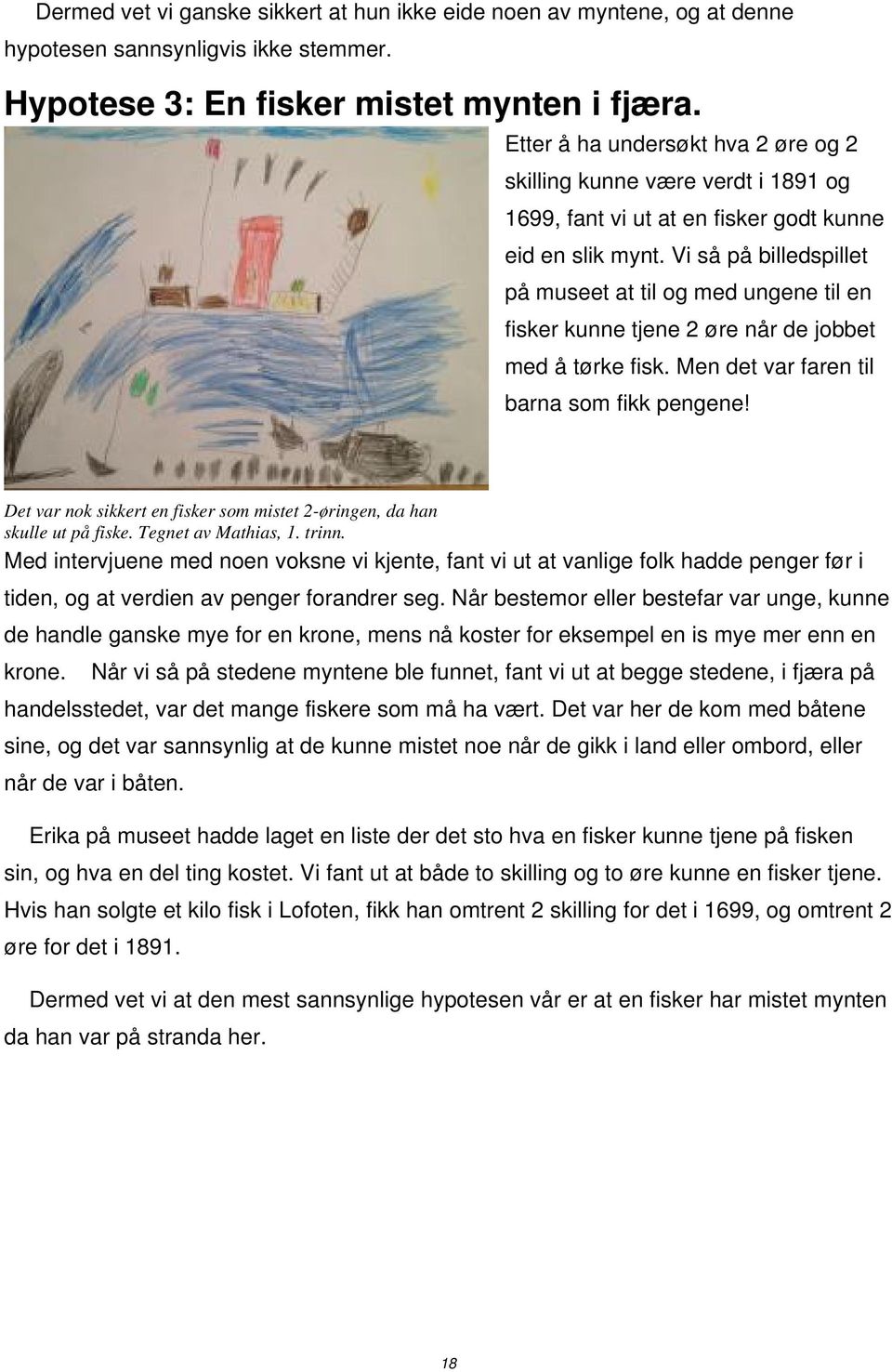 Vi så på billedspillet på museet at til og med ungene til en fisker kunne tjene 2 øre når de jobbet med å tørke fisk. Men det var faren til barna som fikk pengene!