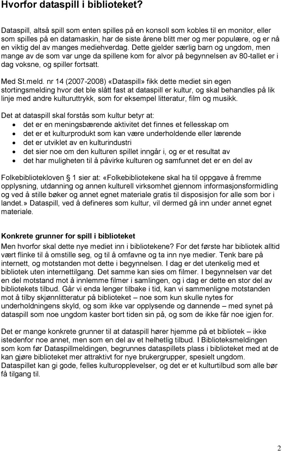 mediehverdag. Dette gjelder særlig barn og ungdom, men mange av de som var unge da spillene kom for alvor på begynnelsen av 80-tallet er i dag voksne, og spiller fortsatt. Med St.meld.