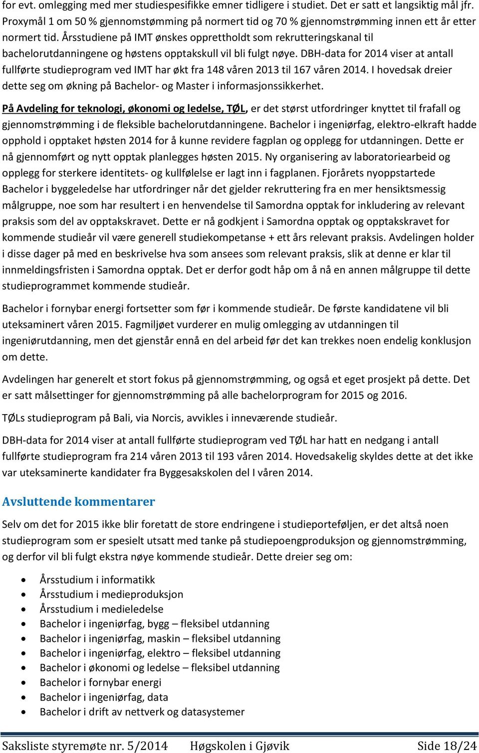 Årsstudiene på IMT ønskes opprettholdt som rekrutteringskanal til bachelorutdanningene og høstens opptakskull vil bli fulgt nøye.