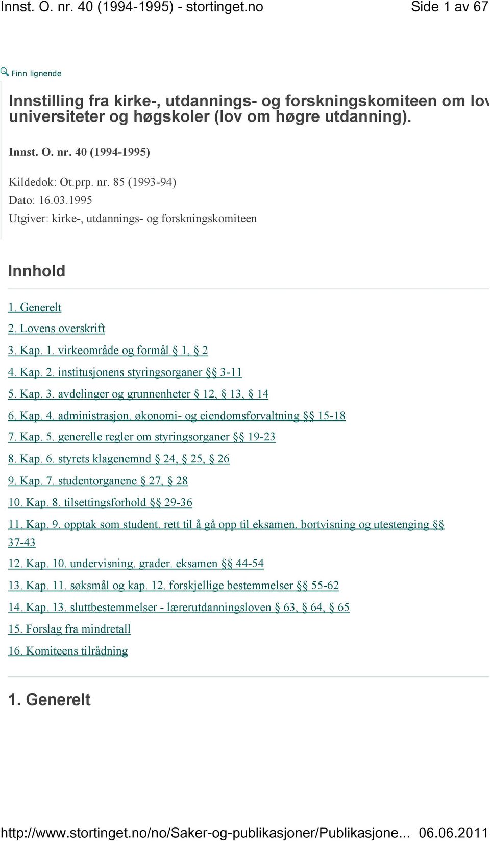 Kap. 4. administrasjon. økonomi- og eiendomsforvaltning 15-18 7. Kap. 5. generelle regler om styringsorganer 19-23 8. Kap. 6. styrets klagenemnd 24, 25, 26 9. Kap. 7. studentorganene 27, 28 10. Kap. 8. tilsettingsforhold 29-36 11.