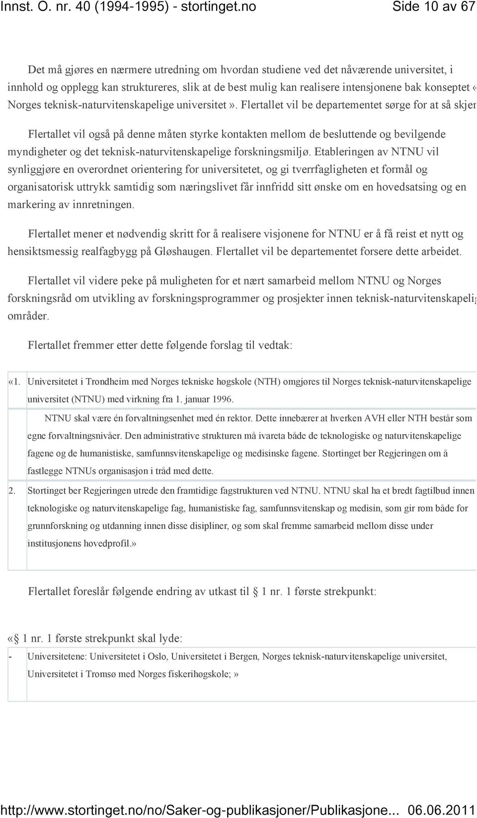 Flertallet vil også på denne måten styrke kontakten mellom de besluttende og bevilgende myndigheter og det teknisk-naturvitenskapelige forskningsmiljø.