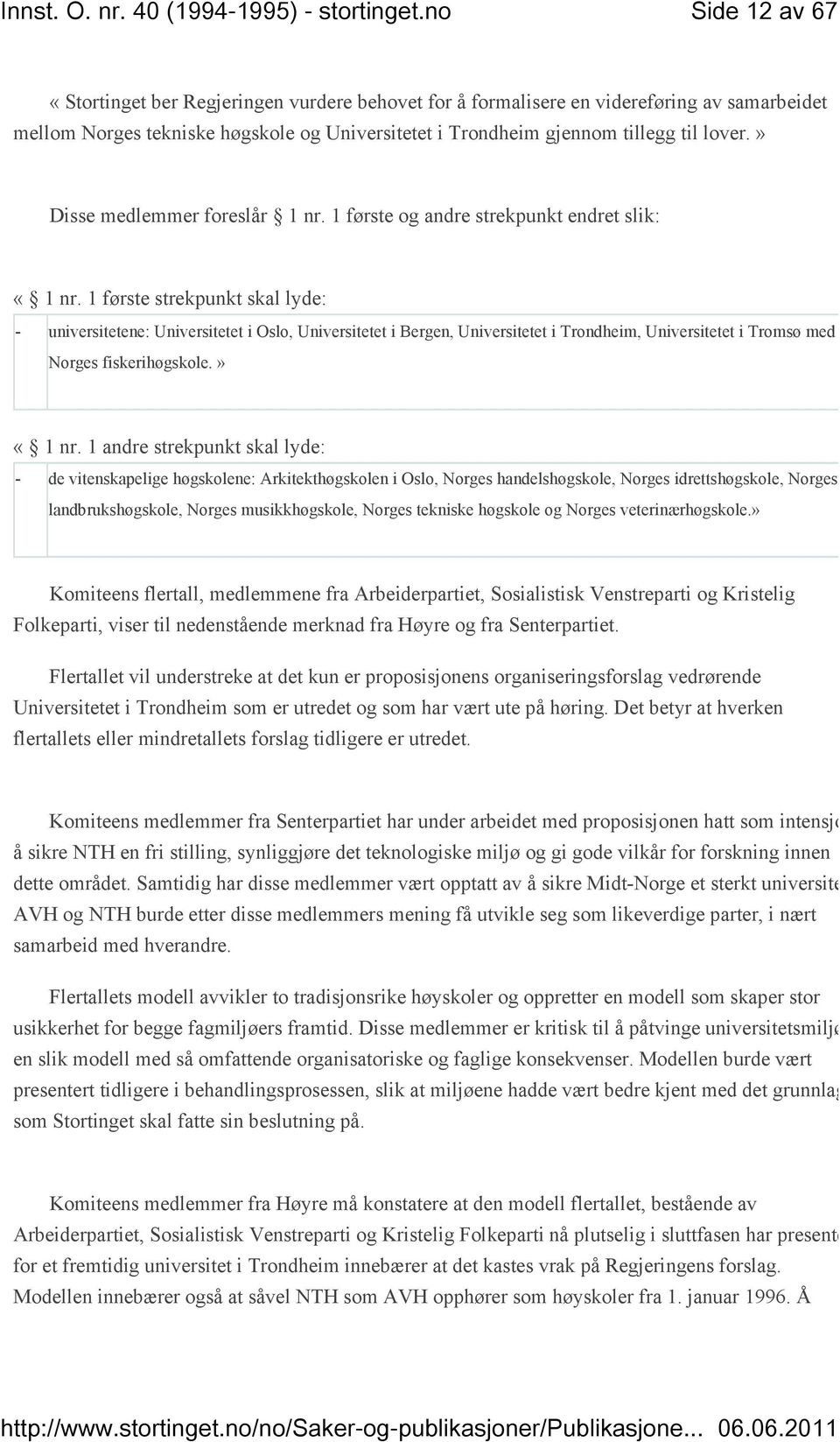 1 første strekpunkt skal lyde: - universitetene: Universitetet i Oslo, Universitetet i Bergen, Universitetet i Trondheim, Universitetet i Tromsø med Norges fiskerihøgskole.» «1 nr.