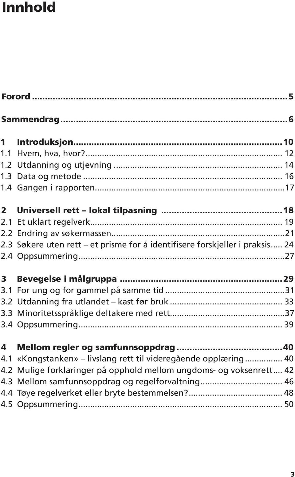 1 For ung og for gammel på samme tid...31 3.2 Utdanning fra utlandet kast før bruk... 33 3.3 Minoritetsspråklige deltakere med rett...37 3.4 Oppsummering... 39 4 Mellom regler og samfunnsoppdrag...40 4.