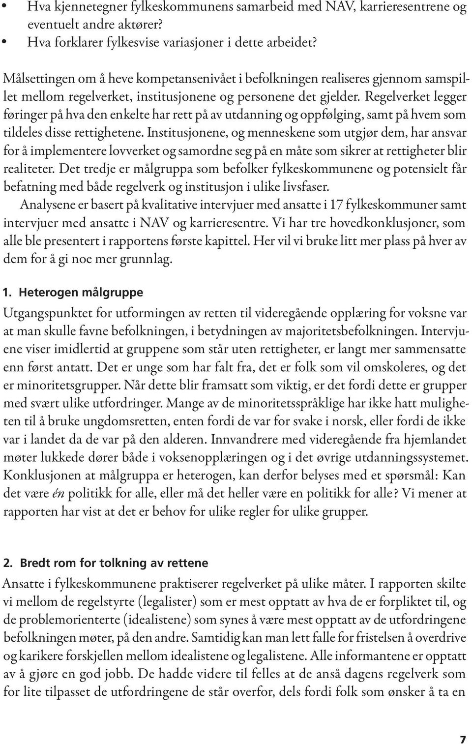 Regelverket legger føringer på hva den enkelte har rett på av utdanning og oppfølging, samt på hvem som tildeles disse rettighetene.