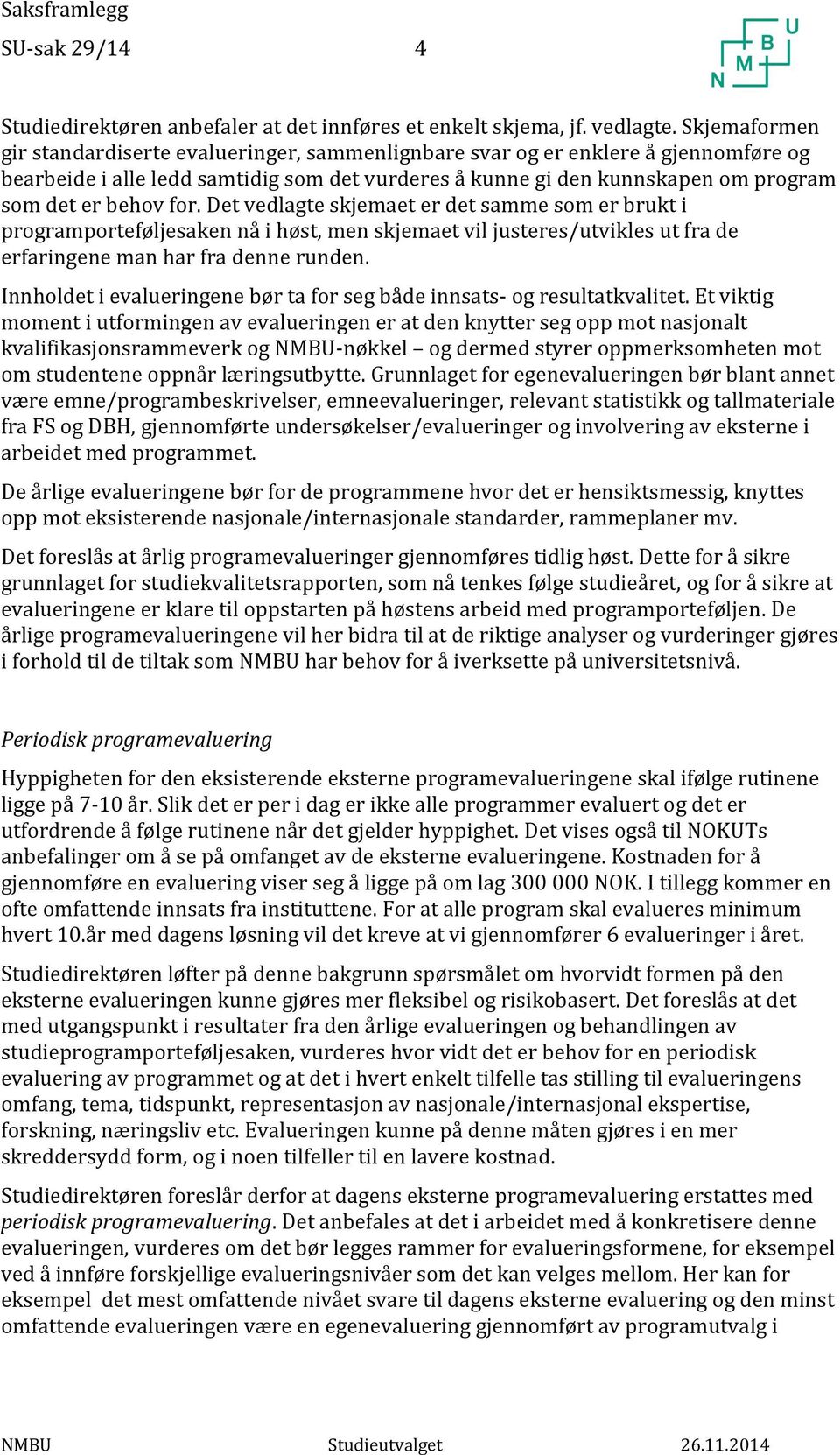 for. Det vedlagte skjemaet er det samme som er brukt i programporteføljesaken nå i høst, men skjemaet vil justeres/utvikles ut fra de erfaringene man har fra denne runden.