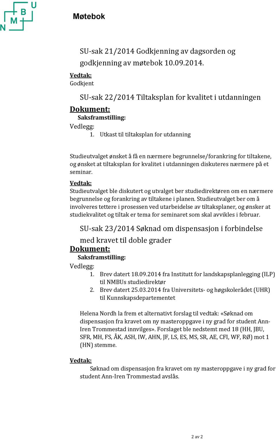 Vedtak: Studieutvalget ble diskutert og utvalget ber studiedirektøren om en nærmere begrunnelse og forankring av tiltakene i planen.