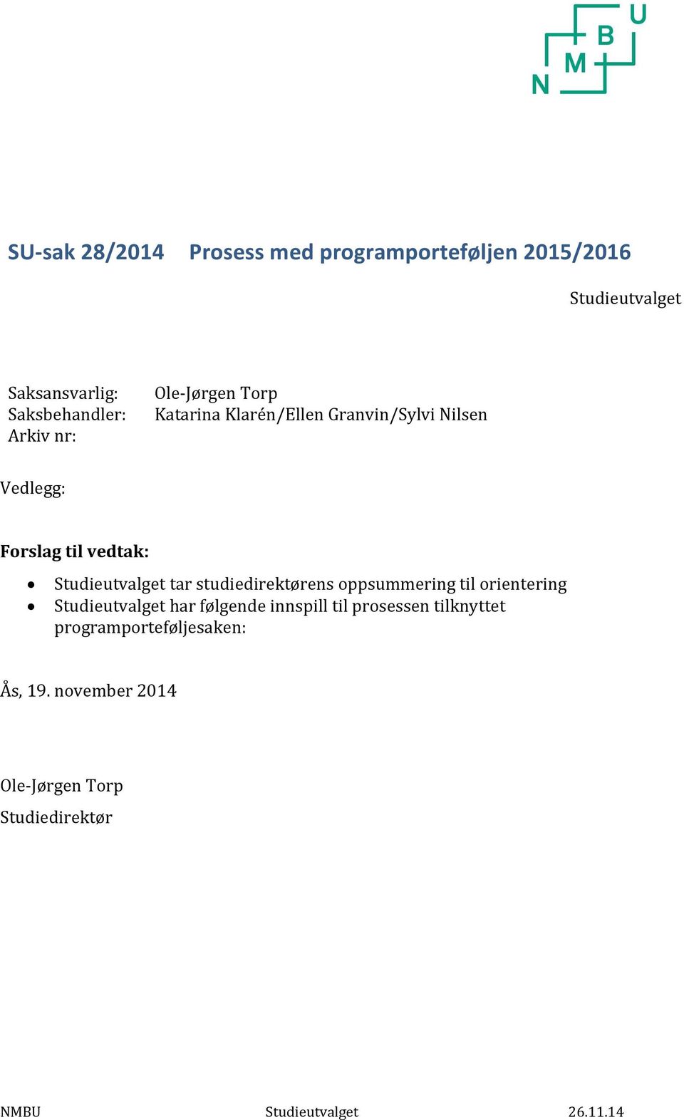 tar studiedirektørens oppsummering til orientering Studieutvalget har følgende innspill til prosessen