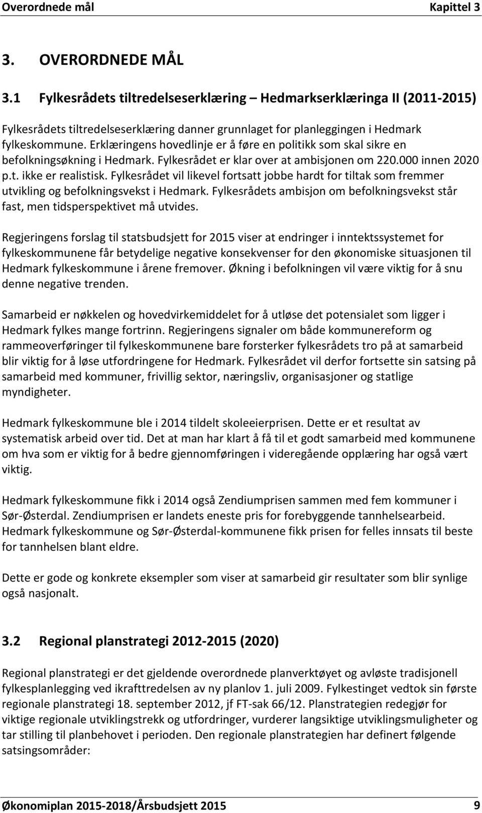 Erklæringens hovedlinje er å føre en politikk som skal sikre en befolkningsøkning i Hedmark. Fylkesrådet er klar over at ambisjonen om 220.000 innen 2020 p.t. ikke er realistisk.