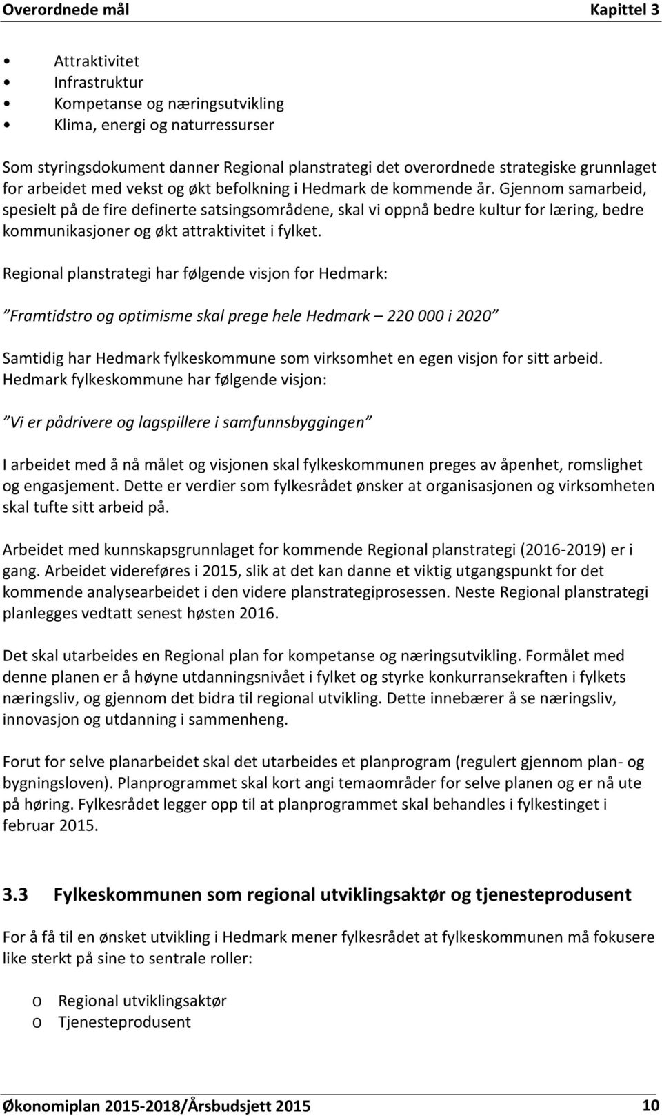 Gjennom samarbeid, spesielt på de fire definerte satsingsområdene, skal vi oppnå bedre kultur for læring, bedre kommunikasjoner og økt attraktivitet i fylket.