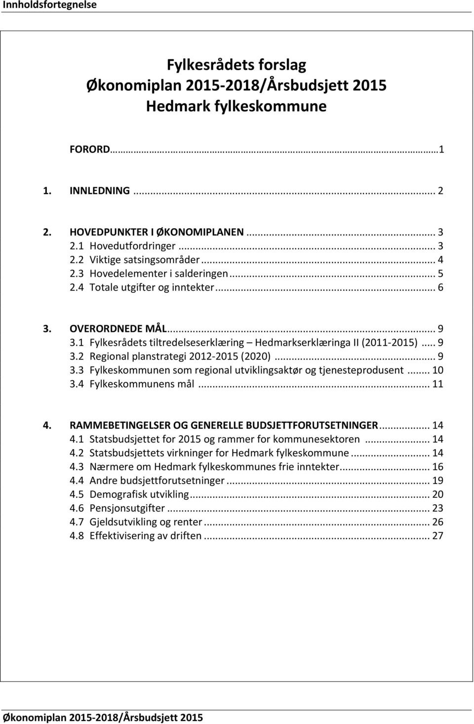 .. 9 3.3 Fylkeskommunen som regional utviklingsaktør og tjenesteprodusent... 10 3.4 Fylkeskommunens mål... 11 4. RAMMEBETINGELSER OG GENERELLE BUDSJETTFORUTSETNINGER... 14 4.