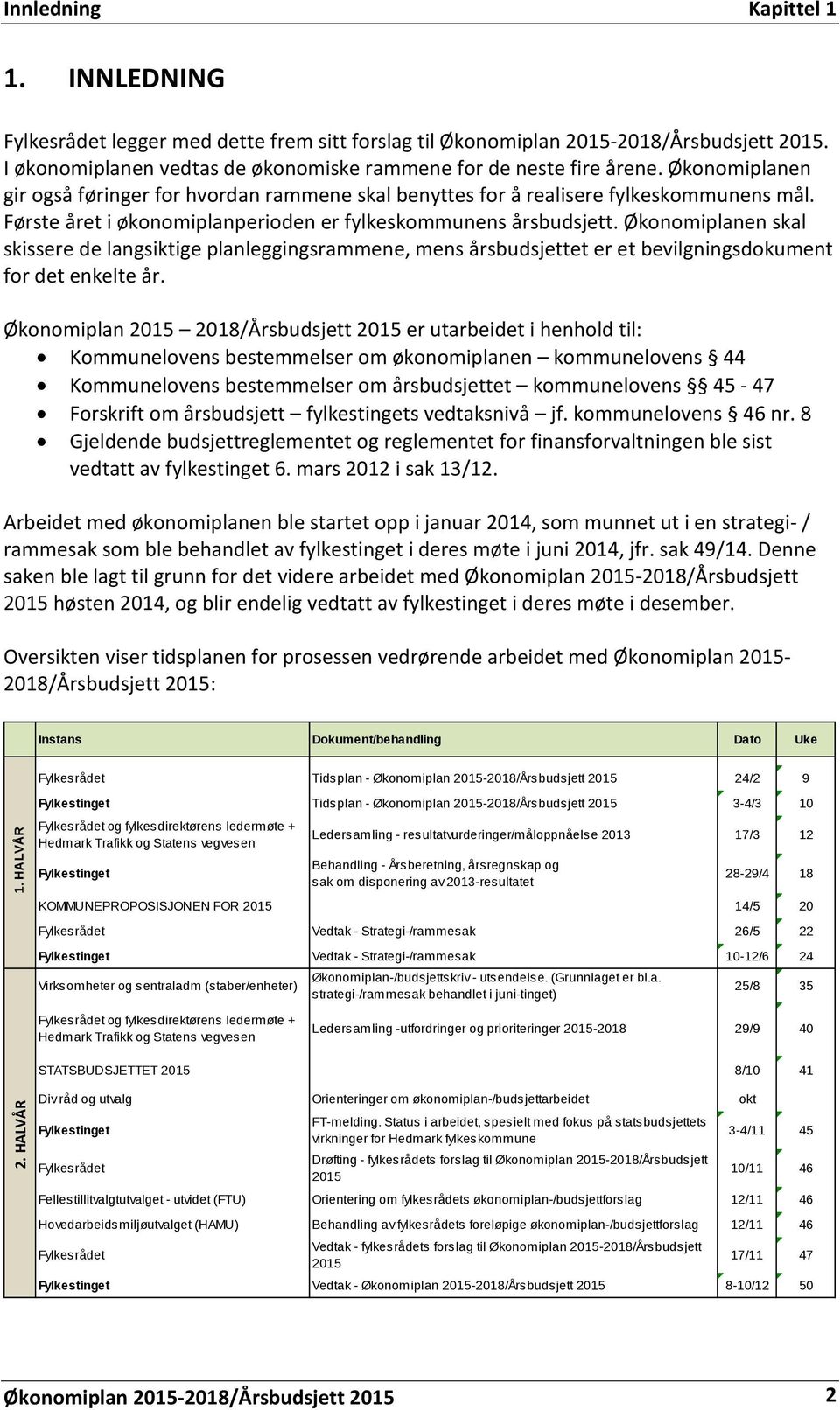 Økonomiplanen skal skissere de langsiktige planleggingsrammene, mens årsbudsjettet er et bevilgningsdokument for det enkelte år.